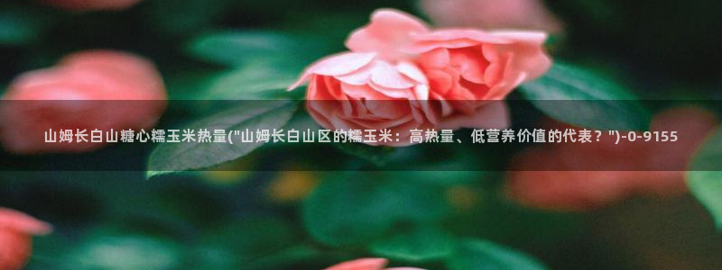 糖心vlog冉冉：山姆长白山糖心糯玉米热量(\